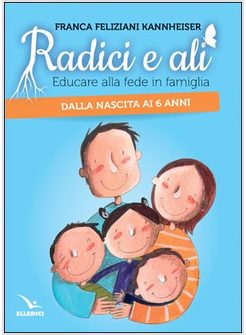 RADICI E ALI. EDUCARE ALLA FEDE IN FAMIGLIA