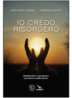 IO CREDO RISORGERO'. MEDITAZIONE E PREGHIERE SUL MISTERO DELLA MORTE