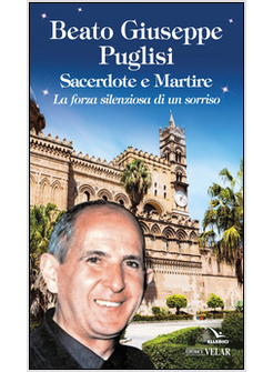 BEATO GIUSEPPE PUGLISI. SACERDOTE E MARTIRE. LA FORZA SILENZIOSA DI UN SORRISO