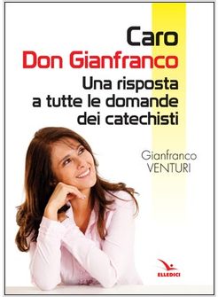 CARO DON GIANFRANCO. UNA RISPOSTA A TUTTE LE DOMANDE DEI CATECHISTI