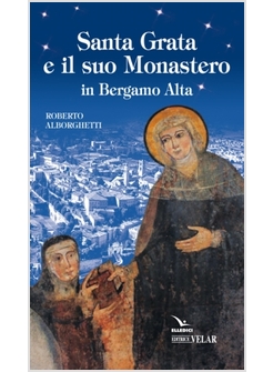 SANTA GRATA E IL SUO MONASTERO IN BERGAMO ALTA