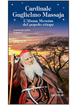 CARDINALE GUGLIELMO MASSAJA. L'ABUNA MESSIAS DEL POPOLO ETIOPE