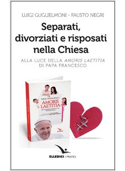 SEPARATI, DIVORZIATI E RISPOSATI NELLA CHIESA. ALLA LUCE DELL'AMORIS LAETITIA