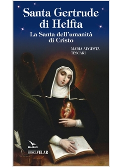 SANTA GERTRUDE DI HELFTA. LA SANTA DELL'UMANITA' DI CRISTO