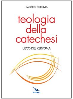 TEOLOGIA DELLA CATECHESI. L'ECO DEL KERYGMA