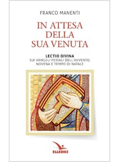 IN ATTESA DELLA SUA VENUTA. LECTIO DIVINA SUI VANGELI FERIALI DELL'AVVENTO