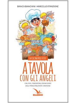 A TAVOLA CON GLI ANGELI. LA CUCINA DELLE FESTE. CIBI, RITI, TRADIZIONI