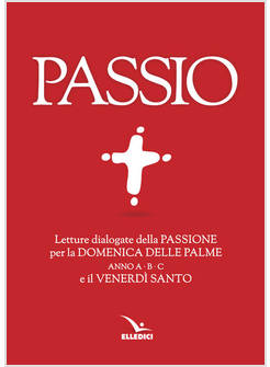PASSIO. LETTURE DIALOGATE DELLA PASSIONE PER LA DOMENICA DELLE PALME