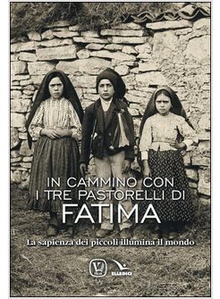 IN CAMMINO CON I TRE PASTORELLI DI FATIMA. LA SAPIENZA DEI PICCOLI ILLUMINA