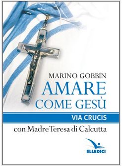 AMARE COME GESU'. VIA CRUCIS CON MADRE TERESA DI CALCUTTA