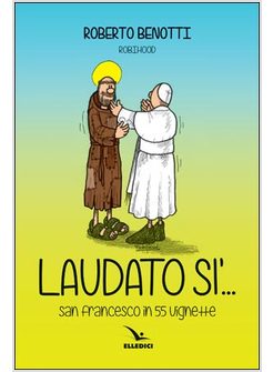 LAUDATO SI'. SAN FRANCESCO IN 55 VIGNETTE