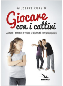 GIOCARE CON I CATTIVI. AIUTARE I BAMBINI A VIVERE LE DIVERSITA' CHE FANNO PAURA