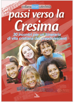PASSI VERSO LA CRESIMA. 30 INCONTRI PER UN ITINERARIO DI VITA CRISTIANA