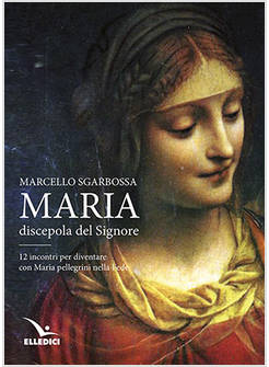 MARIA DISCEPOLA DEL SIGNORE 12 INCONTRI PER DIVENTARE CON MARIA PELLEGRINI