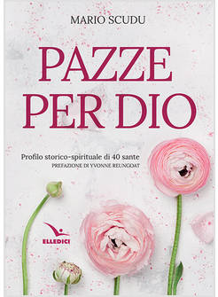 PAZZE PER DIO PROFILO STORICO SPIRITUALE DI 40 SANTE