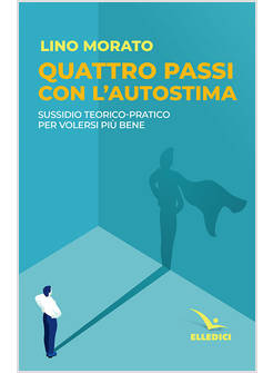 QUATTRO PASSI CON L'AUTOSTIMA. SUSSIDIO TEORICO PRATICO PER VOLERSI PIU' BENE