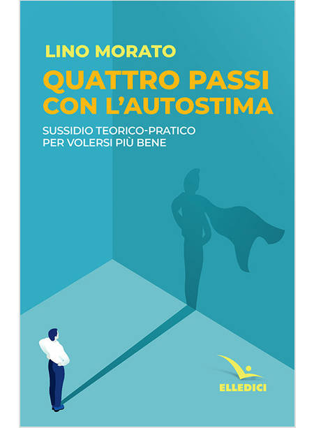 QUATTRO PASSI CON L'AUTOSTIMA. SUSSIDIO TEORICO PRATICO PER VOLERSI PIU' BENE