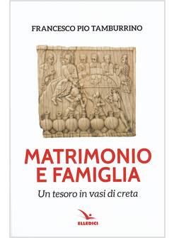 MATRIMONIO E FAMIGLIA. UN TESORO IN VASI DI CRETA