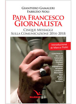 PAPA FRANCESCO GIORNALISTA. CINQUE MESSAGGI SULLA COMUNICAZIONE 2014-2018