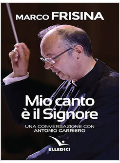 MIO CANTO E' IL SIGNORE. UNA CONVERSAZIONE CON ANTONIO CARRIERO