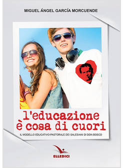 L' EDUCAZIONE E' COSA DI CUORI. IL MODELLO EDUCATIVO-PASTORALE DEI SALESIANI 