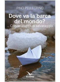 DOVE VA LA BARCA DEL MONDO?... CON SCIALUPPA DI SALVATAGGIO