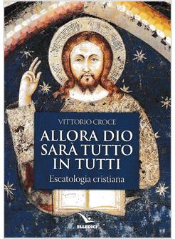 ALLORA DIO SARA' TUTTO IN TUTTI ESCATOLOGIA CRISTIANA
