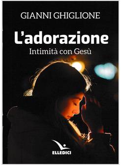 L'ADORAZIONE. INTIMITA' CON GESU'
