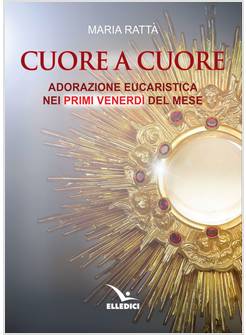 CUORE A CUORE. ADORAZIONE EUCARISTICA NEI PRIMI VENERDI' DEL MESE