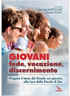 GIOVANI. FEDE, VOCAZIONE, DISCERNIMENTO. PREGARE IL TEMA DEL SINODO SUI GIOVANI