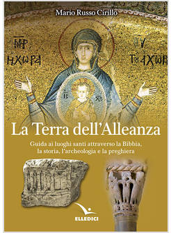 LA TERRA DELL'ALLEANZA. GUIDA AI LUOGHI SANTI ATTRAVERSO LA BIBBIA, LA STORIA