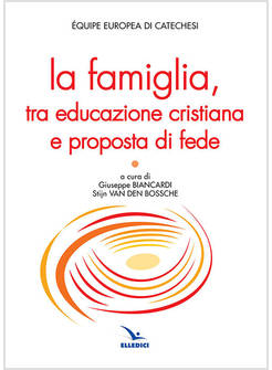 LA FAMIGLIA, TRA EDUCAZIONE CRISTIANA E PROPOSTA DI FEDE