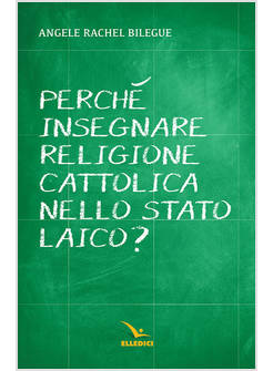 PERCHE' INSEGNARE RELIGIONE CATTOLICA NELLO STATO LAICO?