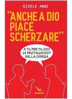 ANCHE A DIO PIACE SCHERZARE INTERVISTE A 14 PROTAGONISTI DELLA CHIESA