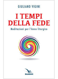 I TEMPI DELLA FEDE. MEDITAZIONI PER L'ANNO LITURGICO