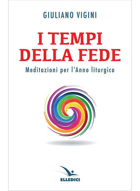 I TEMPI DELLA FEDE. MEDITAZIONI PER L'ANNO LITURGICO