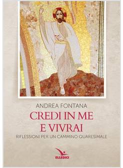 CREDI IN ME E VIVRAI. RIFLESSIONI PER UN CAMMINO QUARESIMALE