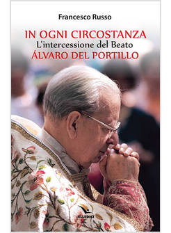 IN OGNI CIRCOSTANZA L'INTERCESSIONE DEL BEATO ALVARO DEL PORTILLO