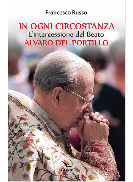 IN OGNI CIRCOSTANZA L'INTERCESSIONE DEL BEATO ALVARO DEL PORTILLO