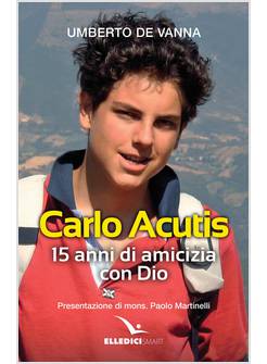 CARLO ACUTIS 15 ANNI DI AMICIZIA CON DIO