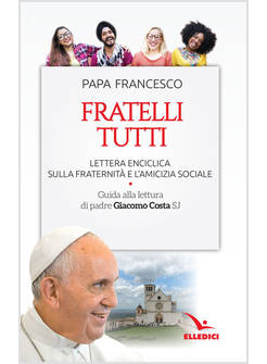 FRATELLI TUTTI  LETTERA ENCICLICA SULLA FRATERNITA' E L'AMICIZIA SOCIALE