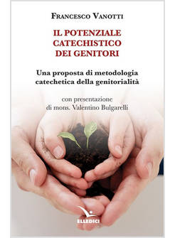 IL POTENZIALE CATECHISTICO DEI GENITORI UNA PROPOSTA DI METODOLOGIA CATECHETICA