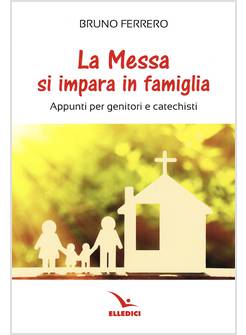 LA MESSA SI IMPARA IN FAMIGLIA APPUNTI PER GENITORI E CATECHISTI