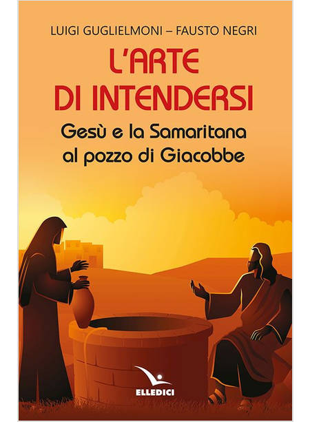 L'ARTE DI INTENDERSI GESU' E LA SAMARITANA AL POZZO DI GIACOBBE