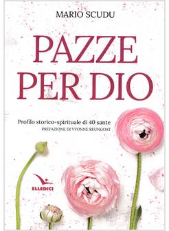 PAZZE PER DIO PROFILO STORICO SPIRITUALE DI 40 SANTE
