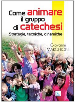COME ANIMARE IL GRUPPO DI CATECHESI STRATEGIE, TECNICHE, DINAMICHE