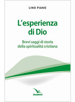L'ESPERIENZA DI DIO BREVI SAGGI DELLA SPIRITUALITA' CRISTIANA