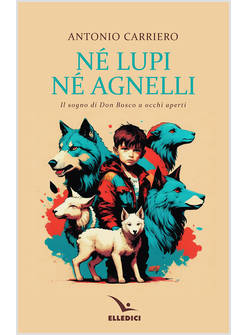 NE' LUPI NE' AGNELLI IL SOGNO DI DON BOSCO A OCCHI APERTI