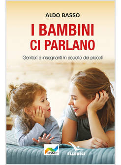I BAMBINI CI PARLANO GENITORI E INSEGNANTI IN ASCOLTO DEI PICCOLI 