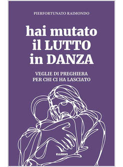 HAI MUTATO IL LUTTO IN DANZA VEGLIE DI PREGHIERA PER CHI CI HA LASCIATO